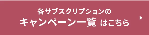 各サブスクリプションのキャンペーン一覧はこちら