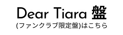 Dear Tiara版 ファンクラブ限定盤はこちら